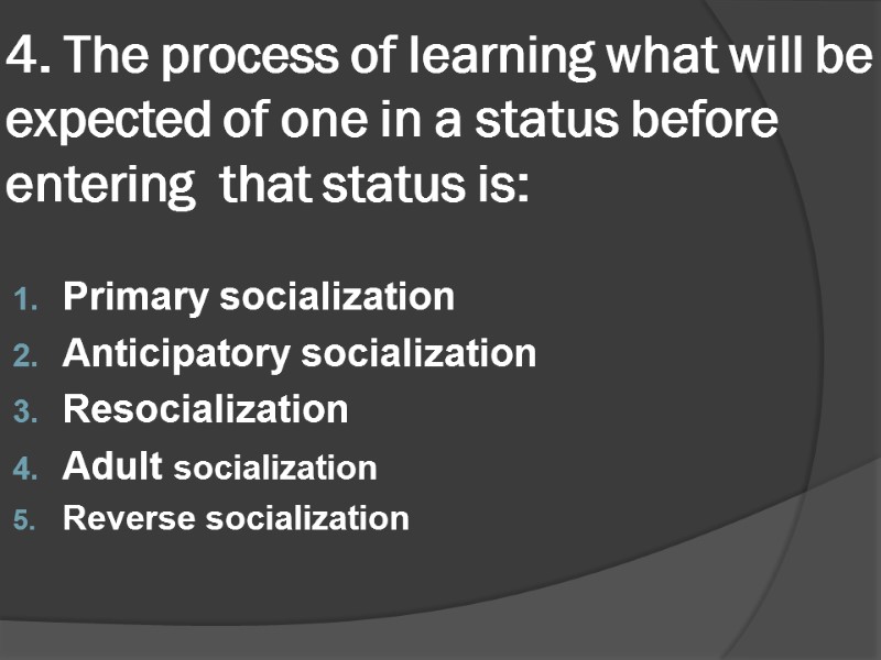 4. The process of learning what will be expected of one in a status